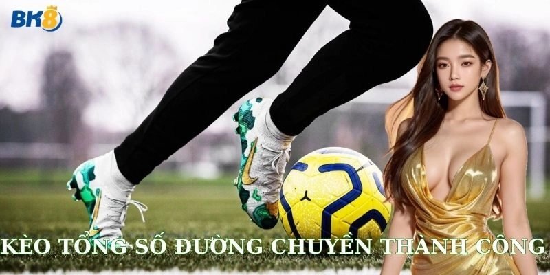 Kèo tổng số đường chuyền thành công – Mánh cược tung nóc