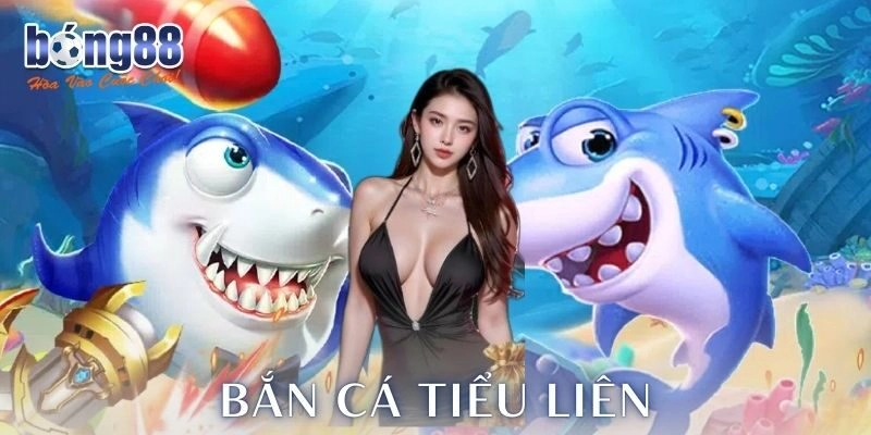 Bắn cá tiểu liên Bong88