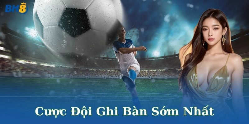 Cược đội ghi bàn sớm nhất BK8
