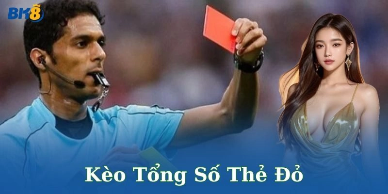 Kèo tổng số thẻ đỏ và sức hút trong cá cược
