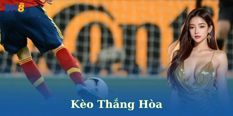 Tổng quan về kèo thắng hòa