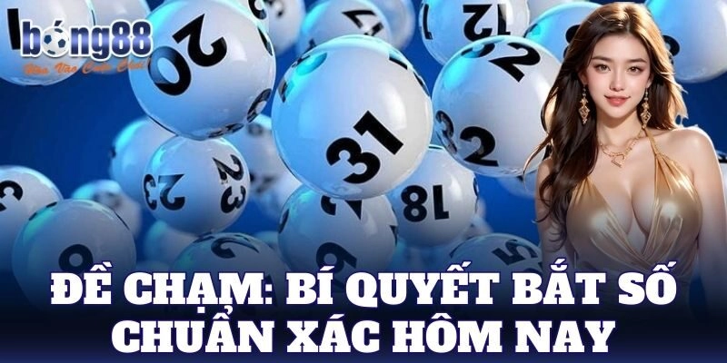 Đề Chạm: Bí quyết bắt số chuẩn xác hôm nay