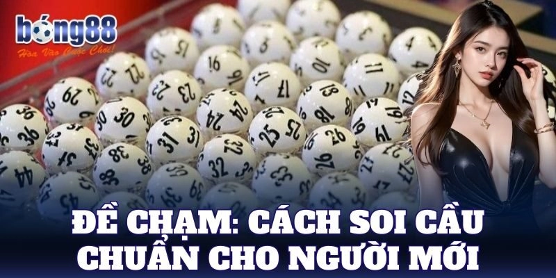 Đề Chạm: Cách soi cầu chuẩn cho người mới