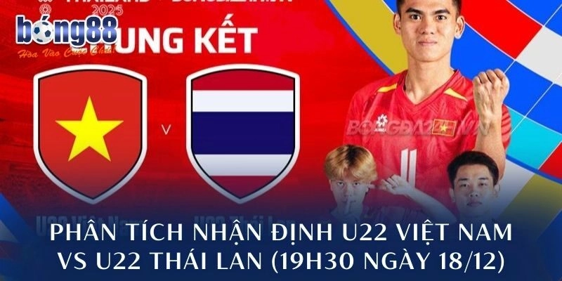 Phân tích nhận định U22 Việt Nam vs U22 Thái Lan (19h30 ngày 18/12)