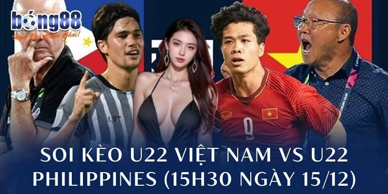 Soi kèo U22 Việt Nam vs U22 Philippines (15h30 ngày 15/12)